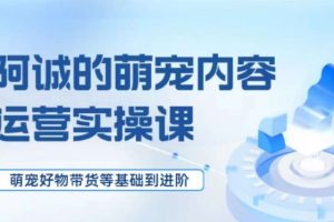 萌宠短视频运营实操课，萌宠好物带货基础到进阶