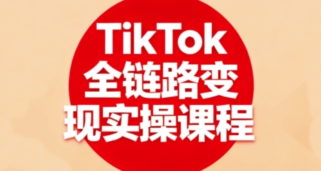TikTok全链路变现实操课程,全方位助力学员掌握TK变现技能插图 TikTok全链路变现实操课程,全方位助力学员掌握TK变现技能