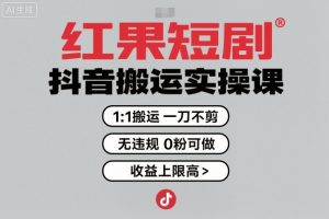 红果短剧拉新之抖音搬运实操课，1：1搬运，一刀不剪，无违规，0粉可做，收益上限高