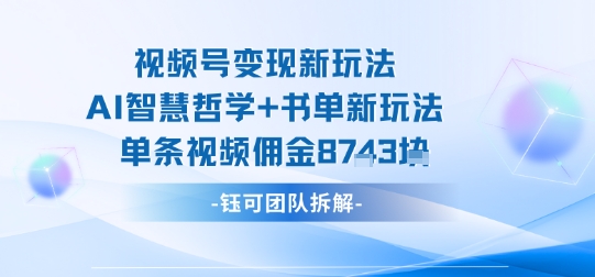 视频号变现新玩法,AI智慧哲学+书单新玩法,单条视频佣金1k+插图 视频号变现新玩法,AI智慧哲学+书单新玩法,单条视频佣金1k+
